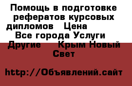 Помощь в подготовке рефератов/курсовых/дипломов › Цена ­ 2 000 - Все города Услуги » Другие   . Крым,Новый Свет